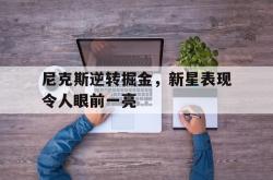 hth华体会-尼克斯逆转掘金，新星表现令人眼前一亮