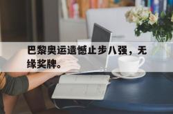算法研究-巴黎奥运遗憾止步八强，无缘奖牌。